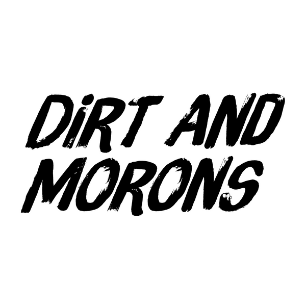 DIRT and MORONS
